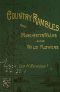 [Gutenberg 47578] • Country Rambles, and Manchester Walks and Wild Flowers / Being Rural Wanderings in Cheshire, Lancashire, Derbyshire, and Yorkshire